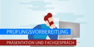 Präsentation und Fachgespräch - Prüfungsvorbereitung